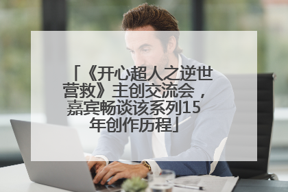 《开心超人之逆世营救》主创交流会，嘉宾畅谈该系列15年创作历程