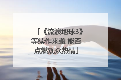 《流浪地球3》等续作来袭 能否点燃观众热情