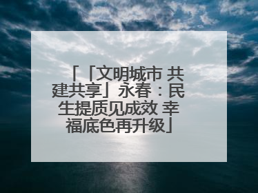 「文明城市 共建共享」永春：民生提质见成效 幸福底色再升级