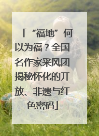 “福地”何以为福？全国名作家采风团揭秘怀化的开放、非遗与红色密码