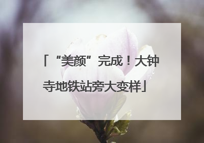 “美颜”完成！大钟寺地铁站旁大变样