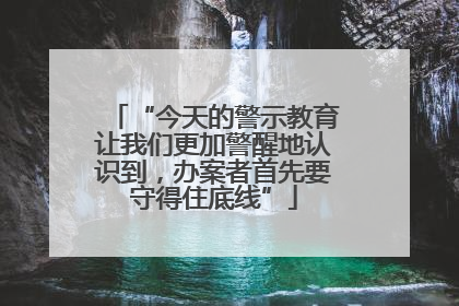 “今天的警示教育让我们更加警醒地认识到，办案者首先要守得住底线”