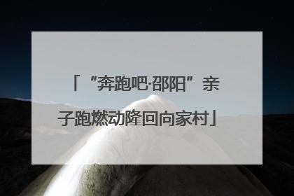 “奔跑吧·邵阳”亲子跑燃动隆回向家村