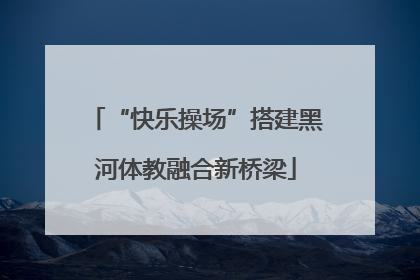 “快乐操场”搭建黑河体教融合新桥梁