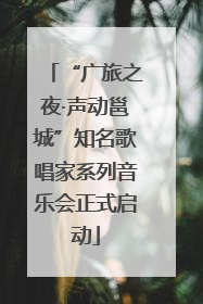 “广旅之夜·声动邕城”知名歌唱家系列音乐会正式启动