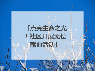 点亮生命之光！社区开展无偿献血活动