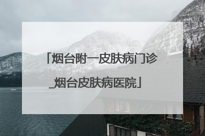 烟台附一皮肤病门诊_烟台皮肤病医院