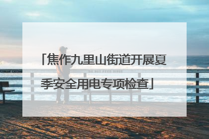 焦作九里山街道开展夏季安全用电专项检查