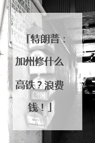 特朗普：加州修什么高铁？浪费钱！