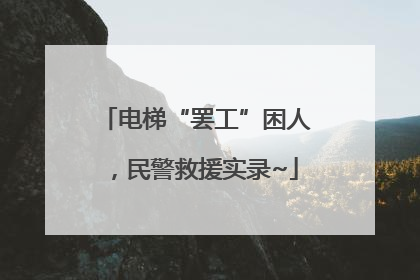 电梯“罢工”困人，民警救援实录~