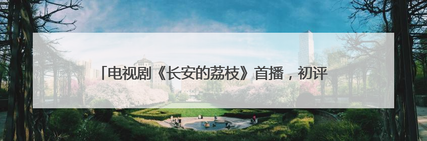 电视剧《长安的荔枝》首播，初评“跨越千年的打工人生存指南”