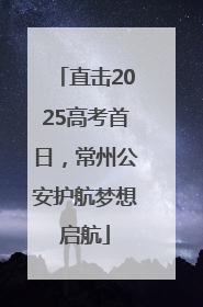 直击2025高考首日，常州公安护航梦想启航