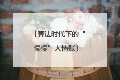 算法时代下的“慢慢”人情账