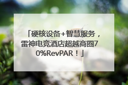 硬核设备+智慧服务，雷神电竞酒店超越商圈70%RevPAR！