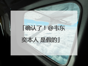 确认了！@韦东奕本人 是假的