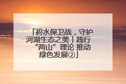 碧水保卫战，守护河湖生态之美丨践行“两山”理论 推动绿色发展②