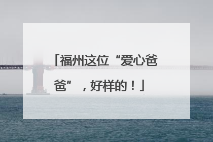 福州这位“爱心爸爸”，好样的！