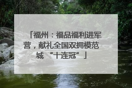 福州：福品福利进军营，献礼全国双拥模范城 “十连冠”