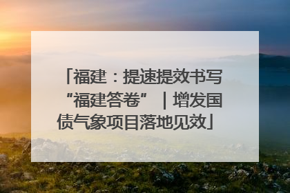 福建：提速提效书写“福建答卷”｜增发国债气象项目落地见效