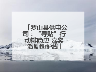 罗山县供电公司：“寻贴”行动排隐患 嘉奖激励助护线