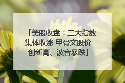 美股收盘：三大指数集体收涨 甲骨文股价创新高、波音暴跌