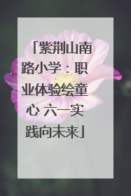 紫荆山南路小学：职业体验绘童心 六一实践向未来