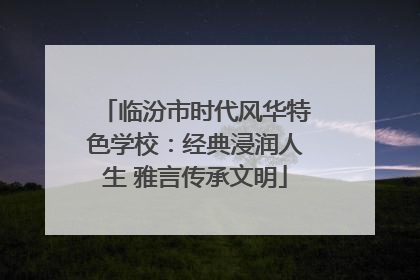 临汾市时代风华特色学校：经典浸润人生 雅言传承文明