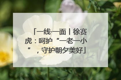 一线·一面丨徐赛虎：呵护“一老一小”，守护朝夕美好