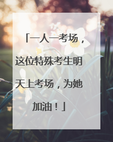 一人一考场，这位特殊考生明天上考场，为她加油！