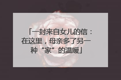一封来自女儿的信：在这里，母亲多了另一种“家”的温暖