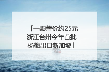 一颗售价约25元 浙江台州今年首批杨梅出口新加坡