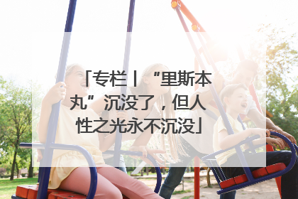 专栏丨“里斯本丸”沉没了，但人性之光永不沉没