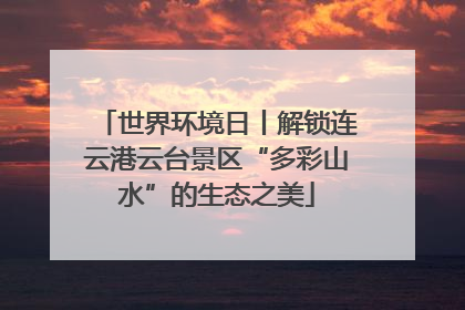 世界环境日丨解锁连云港云台景区“多彩山水”的生态之美