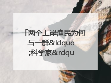 两个上岸渔民为何与一群“科学家”打得火热？