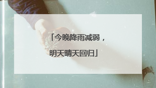 今晚降雨减弱，明天晴天回归