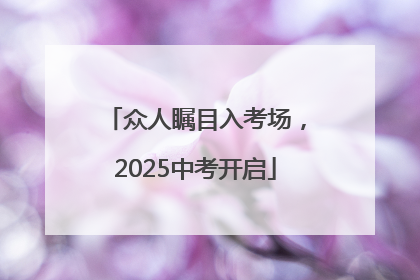 众人瞩目入考场，2025中考开启