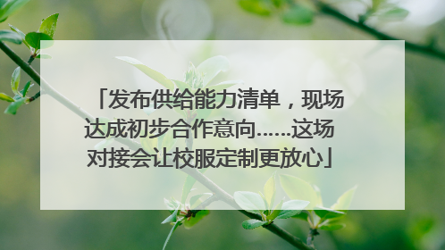 发布供给能力清单，现场达成初步合作意向……这场对接会让校服定制更放心