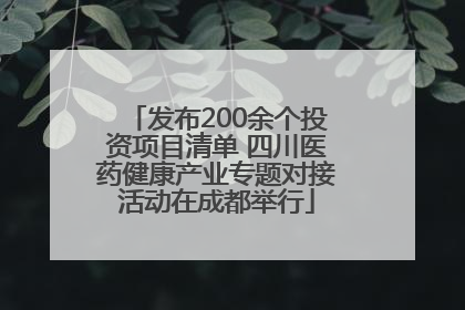 发布200余个投资项目清单 四川医药健康产业专题对接活动在成都举行