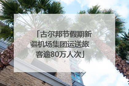 古尔邦节假期新疆机场集团运送旅客逾80万人次