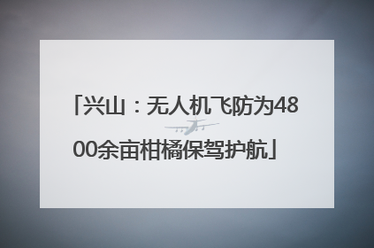 兴山：无人机飞防为4800余亩柑橘保驾护航