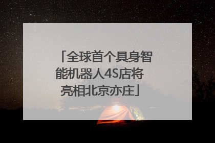 全球首个具身智能机器人4S店将亮相北京亦庄