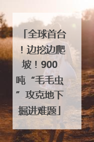 全球首台！边挖边爬坡！900吨“毛毛虫”攻克地下掘进难题