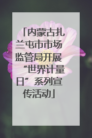 内蒙古扎兰屯市市场监管局开展“世界计量日”系列宣传活动