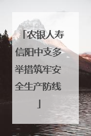农银人寿信阳中支多举措筑牢安全生产防线