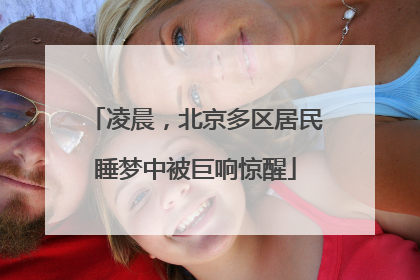 凌晨，北京多区居民睡梦中被巨响惊醒