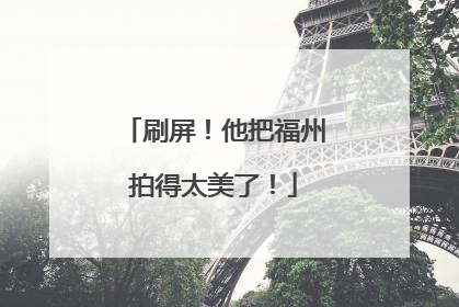 刷屏！他把福州拍得太美了！
