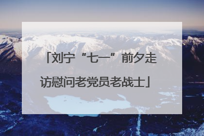 刘宁“七一”前夕走访慰问老党员老战士