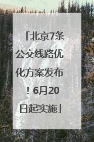 北京7条公交线路优化方案发布！6月20日起实施