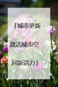 城市更新激活城市空间新活力
