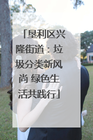 垦利区兴隆街道：垃圾分类新风尚 绿色生活共践行